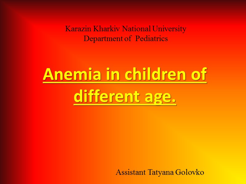 Karazin Kharkiv National University  Department of  Pediatrics  Assistant Tatyana Golovko Anemia